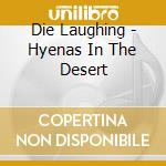 Die Laughing - Hyenas In The Desert cd