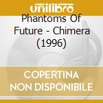 Phantoms Of Future - Chimera (1996) cd musicale di Phantoms Of Future
