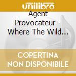 Agent Provocateur - Where The Wild Things Are cd