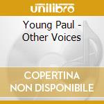 Young Paul - Other Voices cd musicale di Paul Young