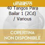40 Tangos Para Bailar 1 (2Cd) / Various cd musicale di Varios Interpretes