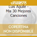 Luis Aguile - Mis 30 Mejores Canciones