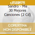 Sandro - Mis 30 Mejores Canciones (2 Cd) cd musicale di Sandro