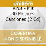Virus - Mis 30 Mejores Canciones (2 Cd) cd musicale di Virus