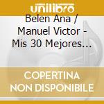 Belen Ana / Manuel Victor - Mis 30 Mejores Canciones cd musicale di Belen Ana / Manuel Victor
