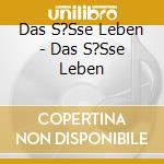 Das S?Sse Leben - Das S?Sse Leben cd