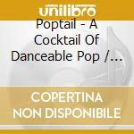 Poptail - A Cocktail Of Danceable Pop / Various cd musicale di Various Artists