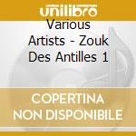 Various Artists - Zouk Des Antilles 1 cd musicale di Various Artists