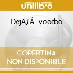 DejÃƒÂ  voodoo cd