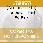 (Audiocassetta) Journey - Trial By Fire cd