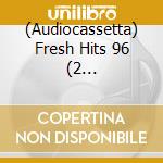 (Audiocassetta) Fresh Hits 96 (2 Audiocassette) cd