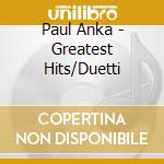 Paul Anka - Greatest Hits/Duetti cd musicale di Paul Anka