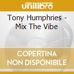 Tony Humphries - Mix The Vibe cd