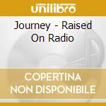 Journey - Raised On Radio cd
