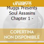 Muggs Presents Soul Assasins Chapter 1 - cd musicale di Assassins Soul