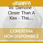 Vic Damone - Closer Than A Kiss - This Game Of Love cd