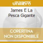James E La Pesca Gigante cd musicale di James e la pesca gig