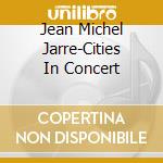 Jean Michel Jarre-Cities In Concert cd