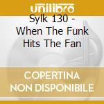 Sylk 130 - When The Funk Hits The Fan cd