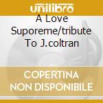 A Love Suporeme/tribute To J.coltran cd musicale di JONES ELVIN FEAT.W.M