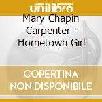 Mary Chapin Carpenter - Hometown Girl cd musicale di CARPENTER MARY CHAPIN