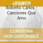 Roberto Carlos - Canciones Que Amo cd musicale di Roberto Carlos