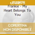 Frankie - My Heart Belongs To You cd musicale di Frankie