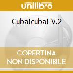 Cuba!cuba! V.2 cd musicale di ARTISTI VARI