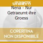 Nena - Nur Getraeumt-ihre Groess cd