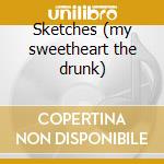 Sketches (my sweetheart the drunk) cd