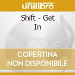 Shift - Get In cd musicale di Shift