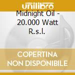 Midnight Oil - 20.000 Watt R.s.l. cd