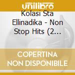 Kolasi Sta Ellinadika - Non Stop Hits (2 Cd) cd