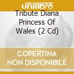 Tribute Diana Princess Of Wales (2 Cd) cd