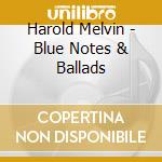 Harold Melvin - Blue Notes & Ballads cd musicale di MELVIN HAROLD & THE BLUE NOTES