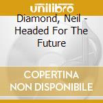Diamond, Neil - Headed For The Future cd musicale di Neil Diamond