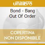 Bond - Bang Out Of Order cd musicale di Bond