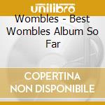 Wombles - Best Wombles Album So Far cd musicale di Wombles