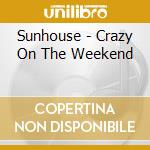 Sunhouse - Crazy On The Weekend cd