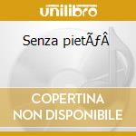 Senza pietÃƒÂ  cd