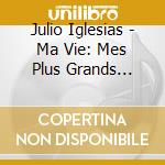 Julio Iglesias - Ma Vie: Mes Plus Grands Succes (2 Cd) cd musicale di Julio Iglesias