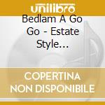 Bedlam A Go Go - Estate Style Entertainment cd musicale di Bedlam A Go Go