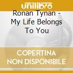 Ronan Tynan - My Life Belongs To You