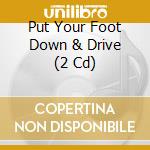 Put Your Foot Down & Drive (2 Cd) cd