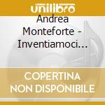 Andrea Monteforte - Inventiamoci Qualcosa cd