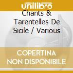 Chants & Tarentelles De Sicile / Various cd musicale di Chants et tarentelle