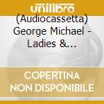 (Audiocassetta) George Michael - Ladies & Gentlemen The Best Of (2 Audiocassette) cd musicale di MICHAEL GEORGE