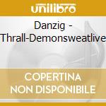 Danzig - Thrall-Demonsweatlive cd
