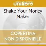 Shake Your Money Maker cd