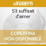 S'il suffisait d'aimer cd